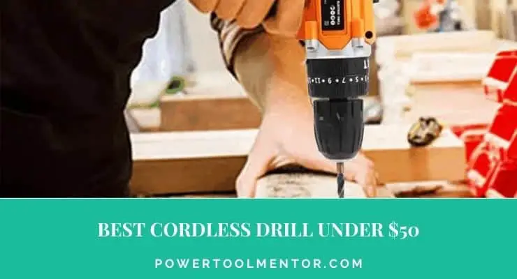 Best Cordless Drill Under $50